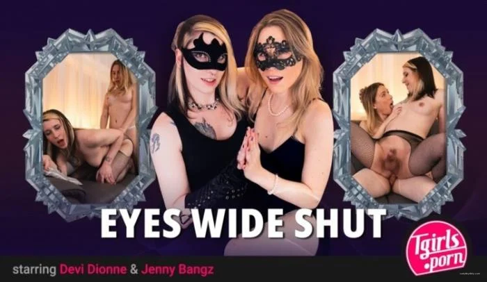 Devi Dionne & Jenny Bangz - Eyes Wide Shut [FullHD 1080p] 2.65 GB - Shemale Porn Video on ShemaleTop